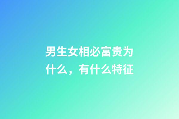 男生女相必富贵为什么，有什么特征