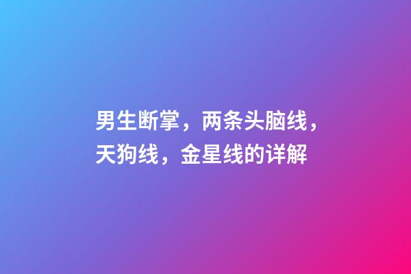 男生断掌，两条头脑线，天狗线，金星线的详解