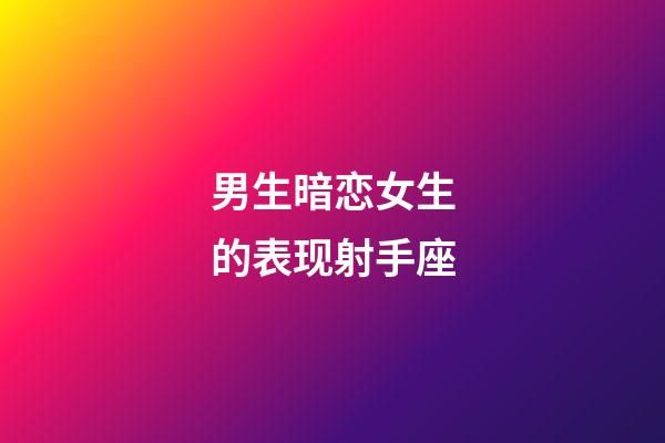男生暗恋女生的表现射手座-第1张-星座运势-玄机派