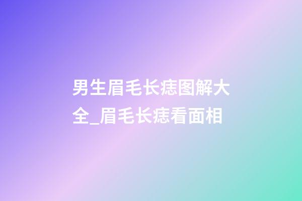 男生眉毛长痣图解大全_眉毛长痣看面相