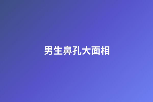男生鼻孔大面相