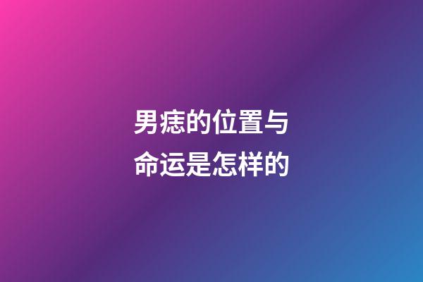 男痣的位置与命运是怎样的