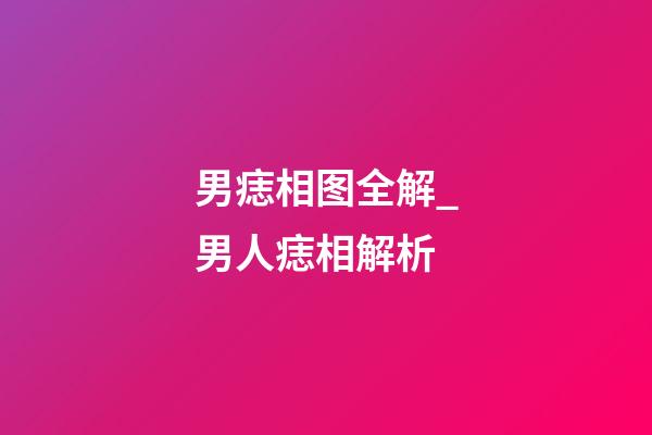 男痣相图全解_男人痣相解析