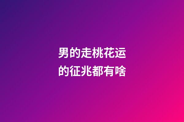 男的走桃花运的征兆都有啥