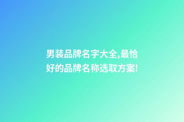 男装品牌名字大全,最恰好的品牌名称选取方案!-第1张-商标起名-玄机派