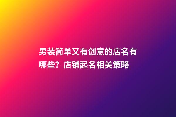 男装简单又有创意的店名有哪些？店铺起名相关策略-第1张-店铺起名-玄机派