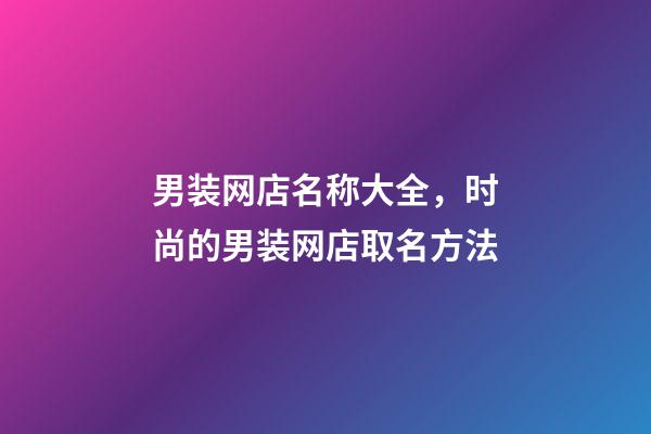 男装网店名称大全，时尚的男装网店取名方法-第1张-店铺起名-玄机派