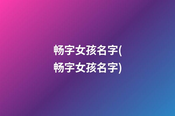 畅字女孩名字(畅字女孩名字)