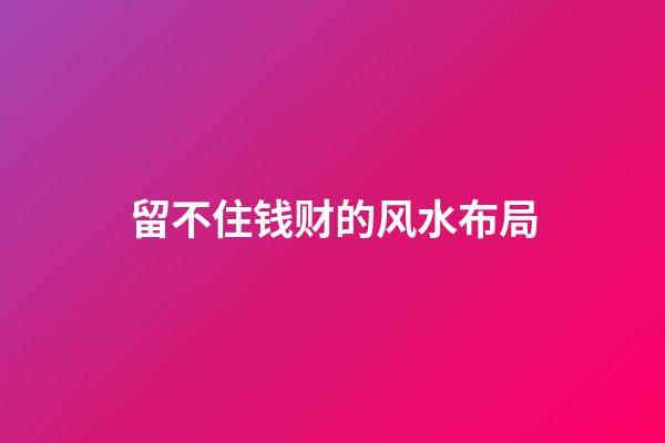 留不住钱财的风水布局