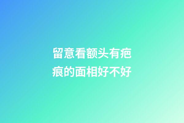 留意看额头有疤痕的面相好不好