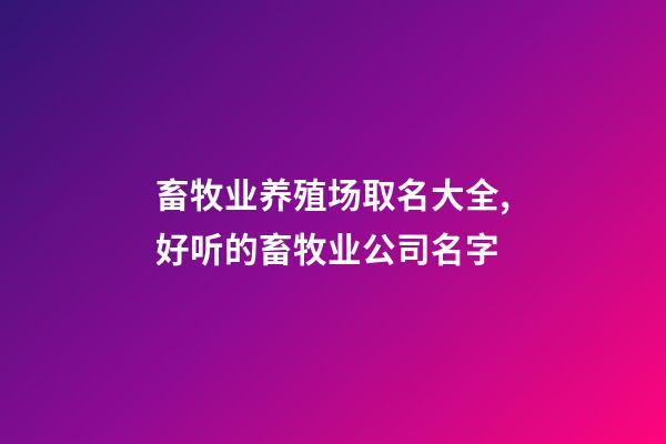 畜牧业养殖场取名大全,好听的畜牧业公司名字-第1张-公司起名-玄机派