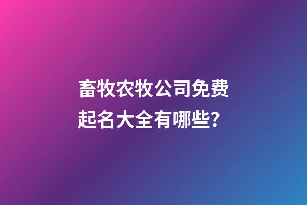 畜牧农牧公司免费起名大全有哪些？-第1张-公司起名-玄机派