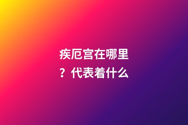 疾厄宫在哪里？代表着什么