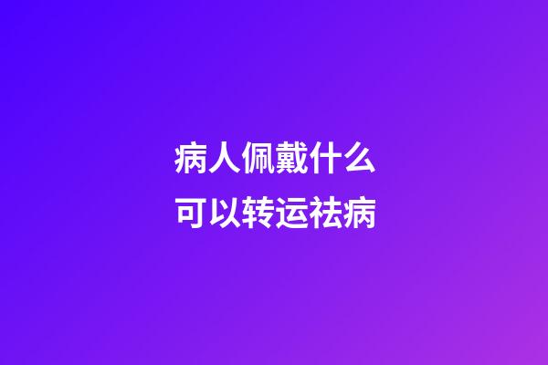 病人佩戴什么可以转运祛病
