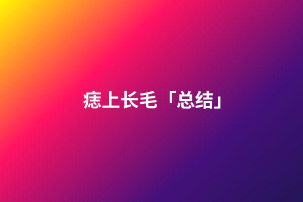 痣上长毛「总结」