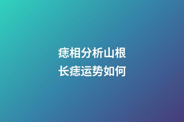 痣相分析山根长痣运势如何