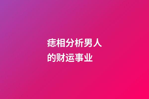 痣相分析男人的财运事业