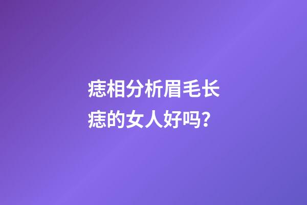 痣相分析眉毛长痣的女人好吗？