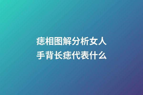 痣相图解分析女人手背长痣代表什么