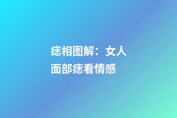 痣相图解：女人面部痣看情感