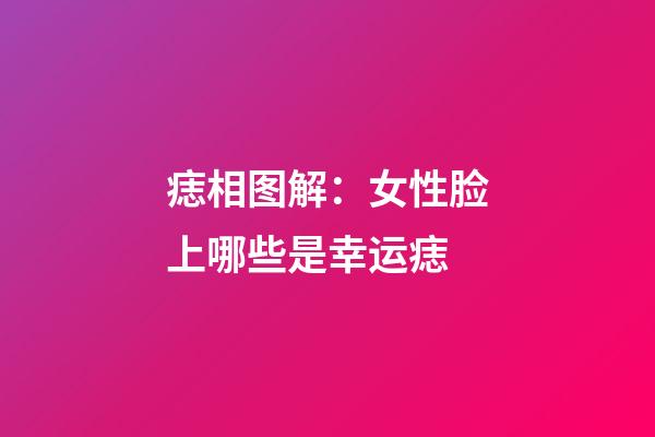痣相图解：女性脸上哪些是幸运痣