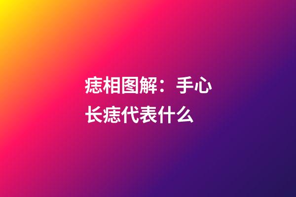 痣相图解：手心长痣代表什么