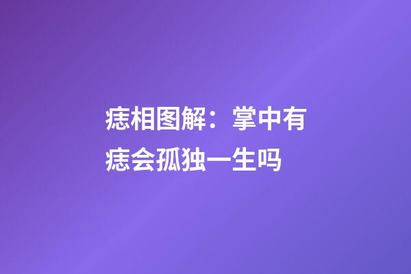 痣相图解：掌中有痣会孤独一生吗