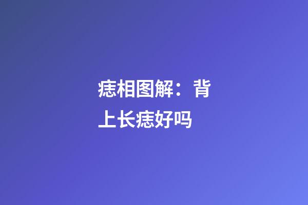 痣相图解：背上长痣好吗