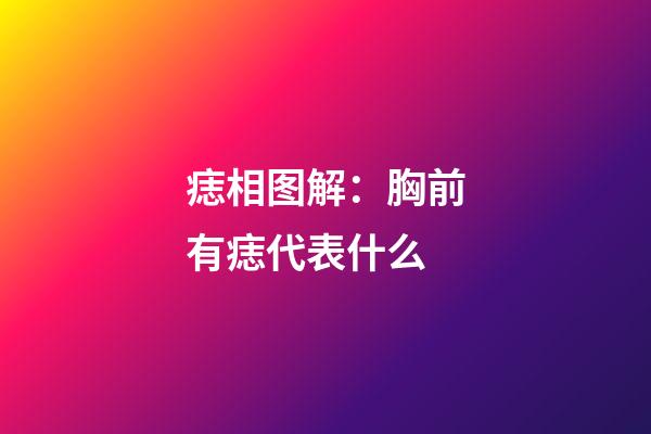 痣相图解：胸前有痣代表什么
