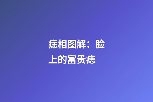 痣相图解：脸上的富贵痣