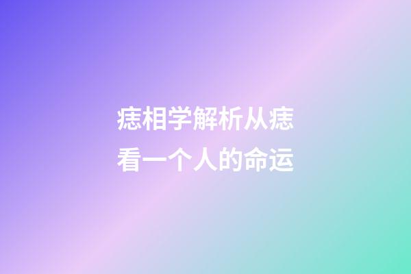 痣相学解析从痣看一个人的命运