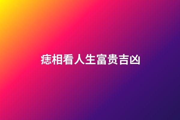 痣相看人生富贵吉凶