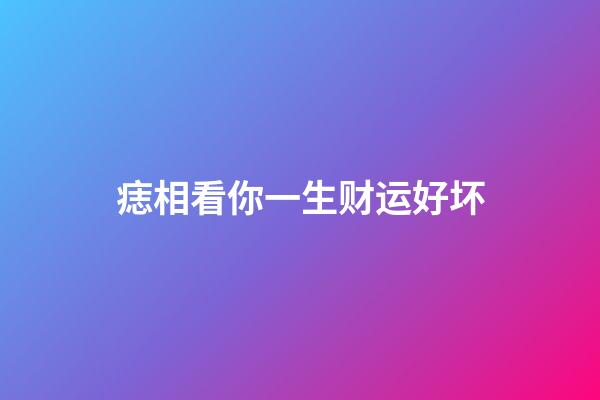 痣相看你一生财运好坏
