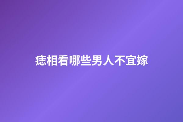 痣相看哪些男人不宜嫁