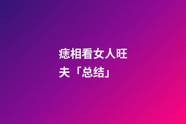 痣相看女人旺夫「总结」
