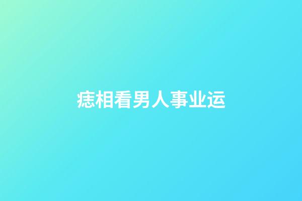 痣相看男人事业运