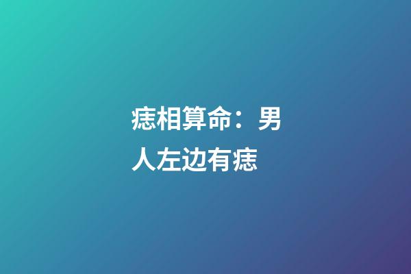 痣相算命：男人左边有痣