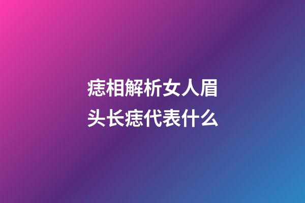 痣相解析女人眉头长痣代表什么