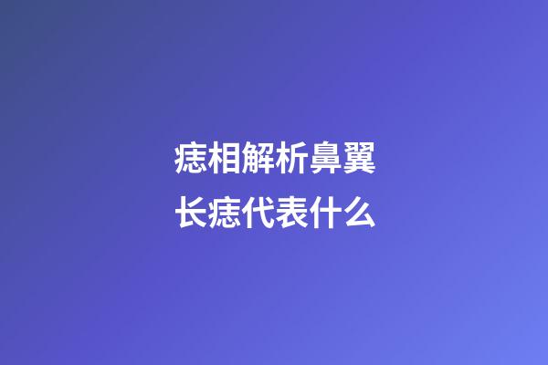 痣相解析鼻翼长痣代表什么