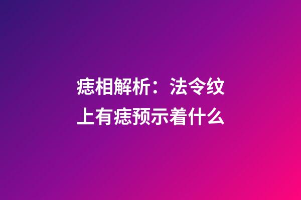 痣相解析：法令纹上有痣预示着什么?