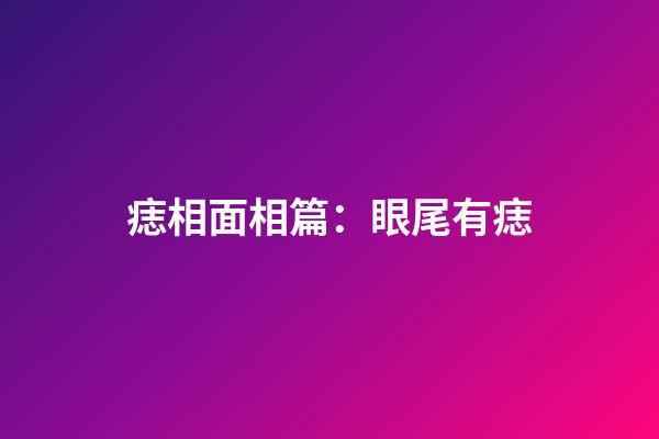 痣相面相篇：眼尾有痣