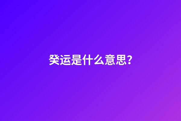 癸运是什么意思？