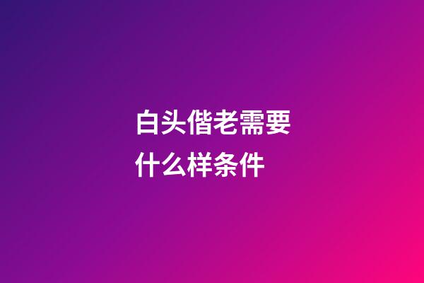 白头偕老需要什么样条件