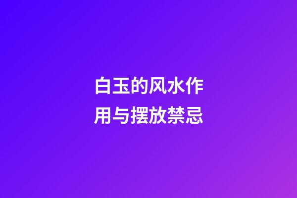 白玉的风水作用与摆放禁忌