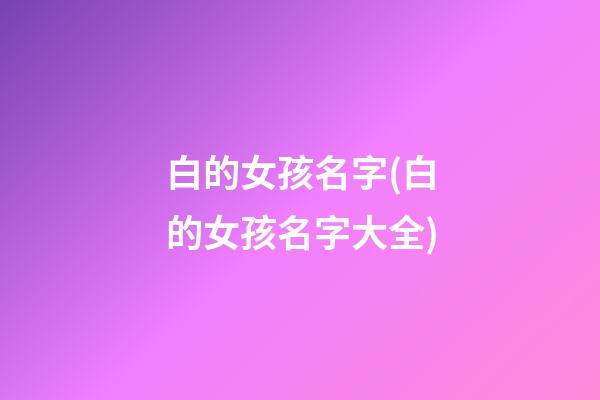 白的女孩名字(白的女孩名字大全)
