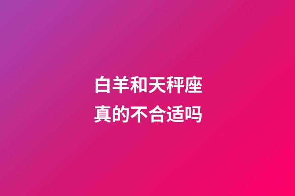 白羊和天秤座真的不合适吗-第1张-星座运势-玄机派