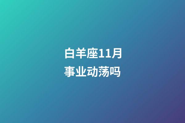 白羊座11月事业动荡吗-第1张-星座运势-玄机派