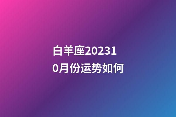 白羊座202310月份运势如何-第1张-星座运势-玄机派