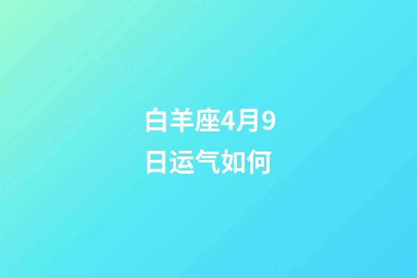 白羊座4月9日运气如何-第1张-星座运势-玄机派