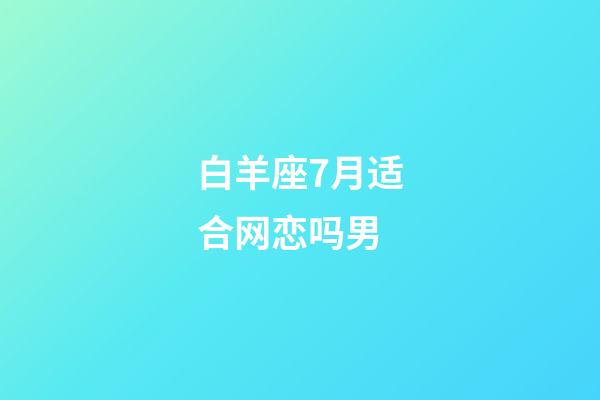 白羊座7月适合网恋吗男